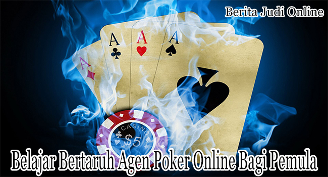 Belajar Bertaruh Agen Poker Online Khusus Bagi Pemula